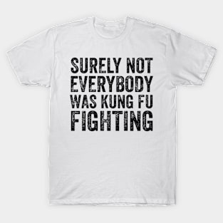 Surely Not Everyone Was Kung Fu Fighting T-Shirt